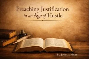 Parchment-style theological graphic with an open Bible on a wooden desk alongside stacked books and a quill beneath the title ‘Preaching Justification in an Age of Hustle,’ with the author credit ‘By Joshua Mills’ in the lower corner.