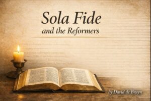 Parchment-style theological graphic with an open Bible and lit candle on a wooden table beneath the title ‘Sola Fide and the Reformers,’ with the author credit ‘by David de Bruyn’ in the lower corner.