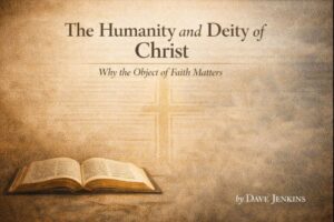 Parchment-style theological graphic with an open Bible and a faint cross in the background beneath the title ‘The Humanity and Deity of Christ’ and subtitle ‘Why the Object of Faith Matters,’ with the author credit ‘by Dave Jenkins’ in the lower corner