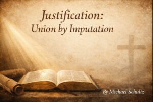 Parchment-style theological graphic with an open Bible illuminated by warm light and a faint cross in the background beneath the title ‘Justification: Union by Imputation,’ with the author credit ‘By Michael Schultz’ in the lower corner.