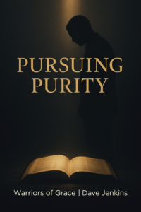 A silhouette of a man with his head bowed stands beside an open Bible illuminated by a warm beam of light against a dark charcoal background, with the title ‘Pursuing Purity’ in gold text and ‘Warriors of Grace | Dave Jenkins’ below.