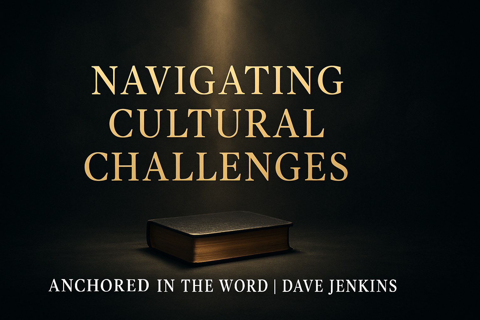 A dark charcoal background illuminated by a warm golden beam of light shining onto a closed Bible, with the title ‘Navigating Cultural Challenges’ in gold serif text and ‘Anchored in the Word | Dave Jenkins’ below.