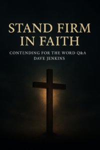 A wooden cross with warm light behind it in a dark storm-like background with gold and white text reading “Stand Firm in Faith — Contending for the Word Q&A with Dave Jenkins.
