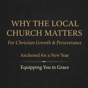 Charcoal textured thumbnail with gold serif text reading “Why the Local Church Matters,” subtitle “For Christian Growth & Perseverance,” series line “Anchored for a New Year,” and branding “Equipping You in Grace.”