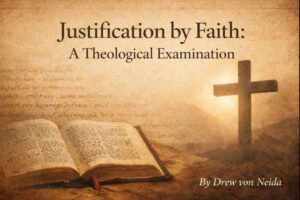 Thumbnail image for the article “Justification by Faith Alone” featuring a parchment background, an open Bible, and a silhouetted cross, with the author credit “By Drew von Neida” in the lower right.