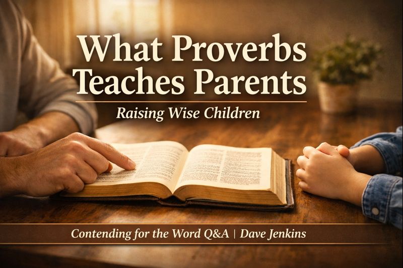 Thumbnail showing a parent and child sitting at a wooden table with an open Bible between them, the parent pointing to Scripture as warm sunlight fills the room. Overlay text reads ‘What Proverbs Teaches Parents’ with the subtitle ‘Raising Wise Children,’ branded with Contending for the Word Q&A and Dave Jenkins.