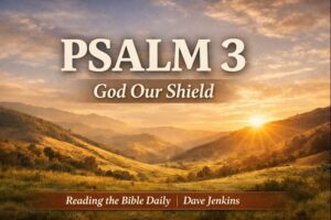 Psalm 3 Bible devotional thumbnail showing a sunlit valley with rolling hills and warm golden light, featuring the text “Psalm 3 – God Our Shield” and the series name “Reading the Bible Daily with Dave Jenkins.”