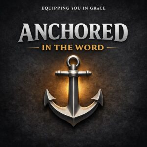 Equipping You in Grace podcast thumbnail reading ‘Anchored in the Word’ with a glowing anchor on a dark textured background, representing spiritual stability through Scripture.