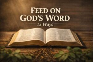 Open Bible resting on a wooden table with warm light, symbolizing feeding on God’s Word, with the text “Feed on God’s Word – 15 Ways” above it.