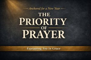 Dark charcoal textured thumbnail with warm golden light featuring the title ‘The Priority of Prayer,’ the series tag ‘Anchored for a New Year,’ and a gold bar reading ‘Equipping You in Grace.