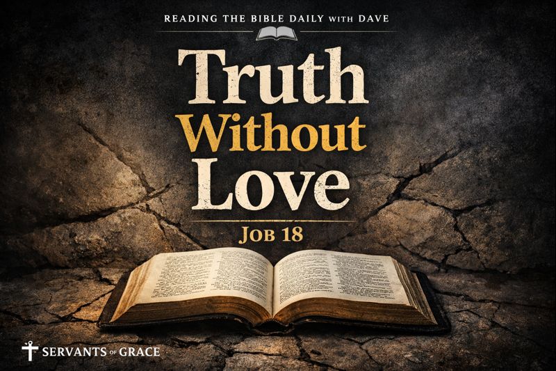 Podcast artwork for Reading the Bible Daily with Dave on Job 18, featuring an open Bible and the theme “Truth Without Love,” highlighting the danger of misapplied truth and the call to reflect God’s justice and mercy in Christ.