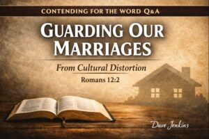 Contending for the Word Q&A episode on guarding marriages from cultural distortion based on Romans 12:2 with Dave Jenkins