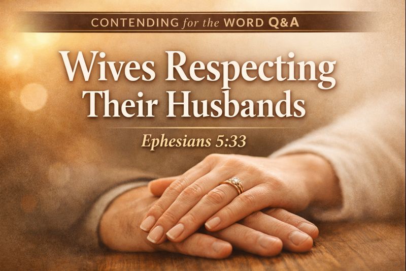 Podcast episode artwork for Contending for the Word Q&A on wives respecting their husbands from Ephesians 5:33