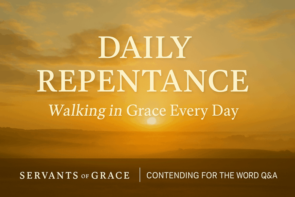 A warm golden sunrise over a soft landscape with bold text reading ‘Daily Repentance – Walking in Grace Every Day’ and a Servants of Grace brand bar for Contending for the Word Q&A.