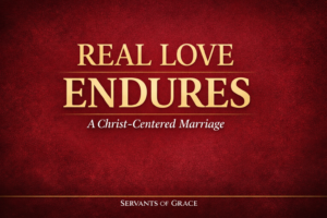 Real Love Endures thumbnail with gold and white text on a deep red textured background, subtitle reads “A Christ-Centered Marriage” with Servants of Grace branding at the bottom.