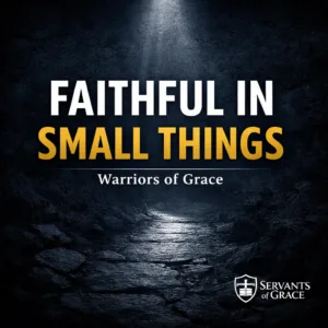 Faithful in the Small Things Warriors of Grace podcast thumbnail with bold white and gold text over a dark stone path background with spotlight and Servants of Grace logo in the corner.