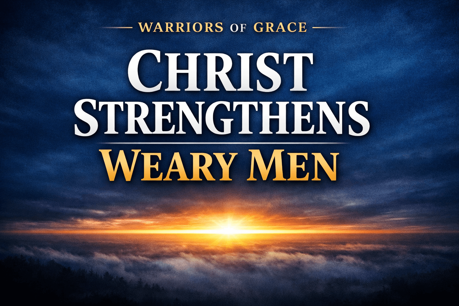 Podcast thumbnail for Warriors of Grace with bold text reading “Christ Strengthens Weary Men” above a sunrise breaking over clouds, using white and gold lettering on a dark blue sky background.