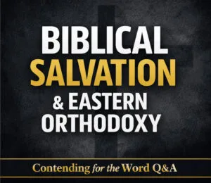 YouTube thumbnail reading “Biblical Salvation & Eastern Orthodoxy” with Contending for the Word Q&A branding on a dark textured background with gold and white text.