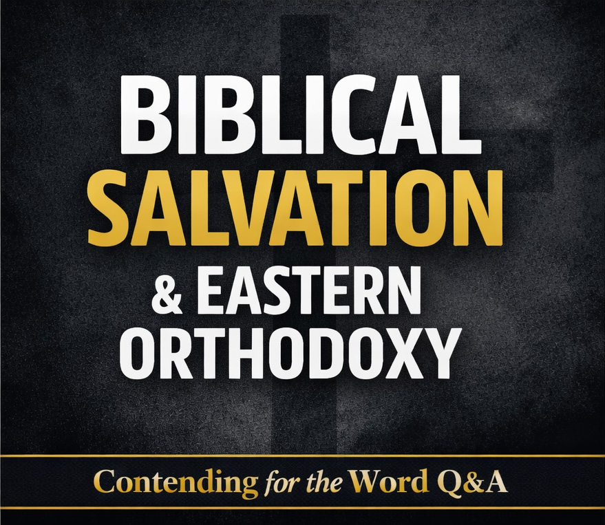 YouTube thumbnail reading “Biblical Salvation & Eastern Orthodoxy” with Contending for the Word Q&A branding on a dark textured background with gold and white text.