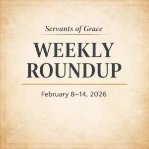 Servants of Grace Weekly Roundup February 8–14, 2026 thumbnail with parchment background and centered editorial title.