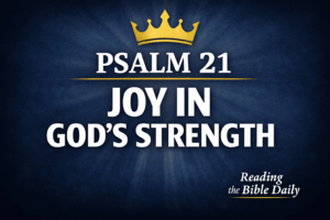 Bible study video thumbnail for Psalm 21 with a dark navy background, a gold crown icon above the title, and bold white text reading “Psalm 21 — Joy in God’s Strength,” with “Reading the Bible Daily” branding in the lower corner.