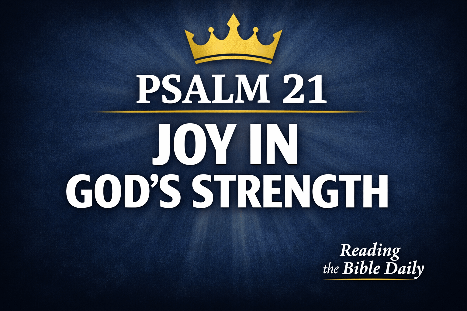 Bible study video thumbnail for Psalm 21 with a dark navy background, a gold crown icon above the title, and bold white text reading “Psalm 21 — Joy in God’s Strength,” with “Reading the Bible Daily” branding in the lower corner.