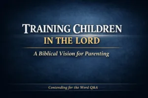 YouTube thumbnail for Contending for the Word Q&A featuring the title ‘Training Children in the Lord: A Biblical Vision for Parenting’ in white and gold text on a dark blue textured background.