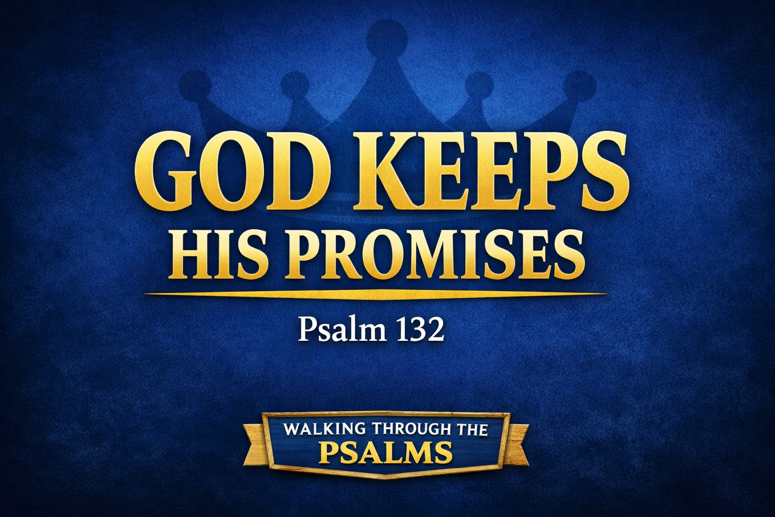 Thumbnail for Psalm 132 episode titled “God Keeps His Promises” from Walking Through the Psalms series, featuring dark blue background with subtle crown imagery and gold text.