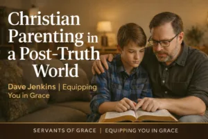 Father and teenage son sitting on a couch reading an open Bible together, with the title “Christian Parenting in a Post-Truth World” and Servants of Grace branding, representing biblical discipleship in the home.