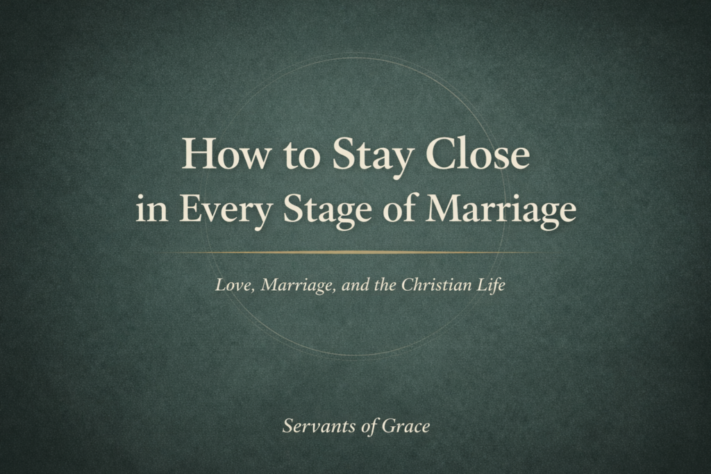 How to Stay Close in Every Stage of Marriage 4 Thumbnail graphic for “How to Stay Close in Every Stage of Marriage” featuring elegant serif text on a deep forest green background with subtle circular accent and the series label “Love, Marriage, and the Christian Life” by Servants of Grace.