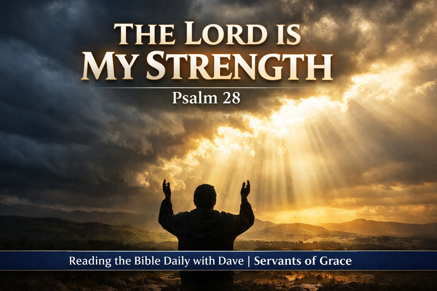 Dramatic sunlight breaking through dark storm clouds over a praying silhouette with the words “The Lord Is My Strength – Psalm 28” and “Reading the Bible Daily with Dave | Servants of Grace.
