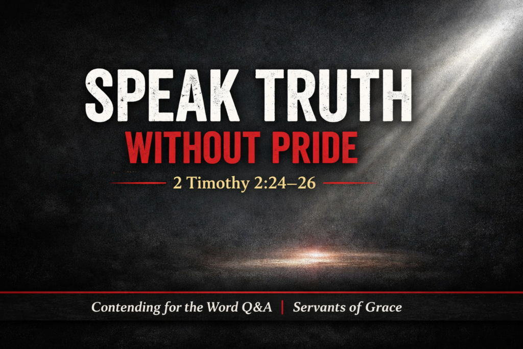 Biblical Correction: Defending Truth with Clarity, Humility, and Love 2 Thumbnail with bold white text reading “SPEAK TRUTH” and red text “WITHOUT PRIDE” over a dark charcoal textured background with a beam of light breaking through. Below is the reference “2 Timothy 2:24–26,” and a black bottom bar reads “Contending for the Word Q&A | Servants of Grace.”