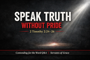 Thumbnail with bold white text reading “SPEAK TRUTH” and red text “WITHOUT PRIDE” over a dark charcoal textured background with a beam of light breaking through. Below is the reference “2 Timothy 2:24–26,” and a black bottom bar reads “Contending for the Word Q&A | Servants of Grace.”