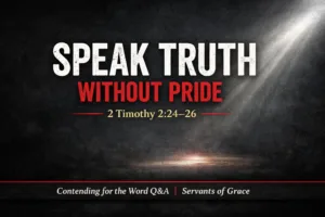 Thumbnail with bold white text reading “SPEAK TRUTH” and red text “WITHOUT PRIDE” over a dark charcoal textured background with a beam of light breaking through. Below is the reference “2 Timothy 2:24–26,” and a black bottom bar reads “Contending for the Word Q&A | Servants of Grace.”