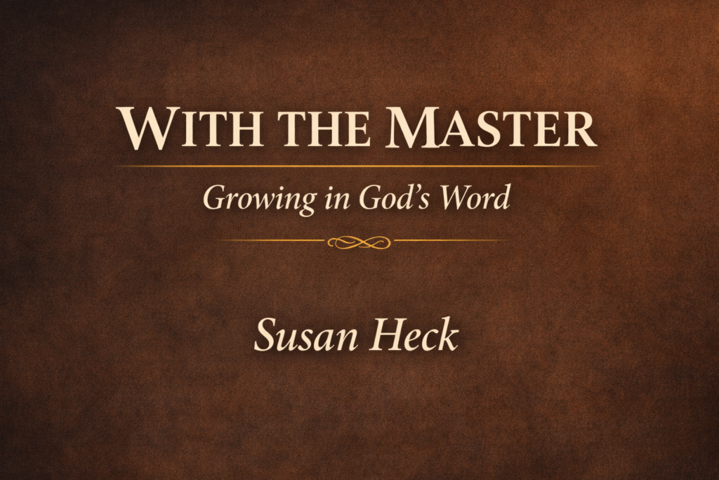 Graphic design with a textured brown background displaying the title “With the Master,” the subtitle “Growing in God’s Word,” and the name Susan Heck in elegant serif typography.