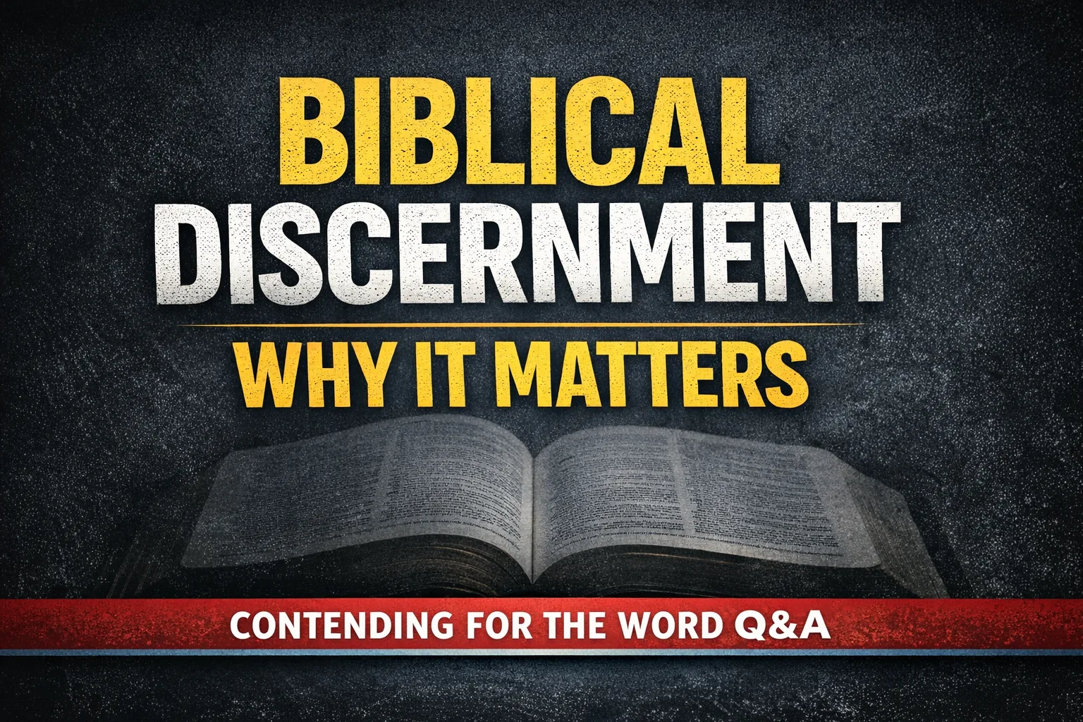 Thumbnail graphic with an open Bible on a dark textured background and bold yellow and white text reading “Biblical Discernment — Why It Matters,” with a red banner at the bottom labeled “Contending for the Word Q&A.