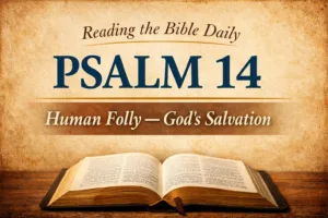 Thumbnail for Reading the Bible Daily with Dave showing an open Bible on a wooden table with a parchment-style background and the text “Reading the Bible Daily — Psalm 14 — Human Folly — God’s Salvation.”
