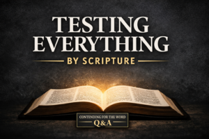 Contending for the Word Q&A thumbnail with the words “Testing Everything by Scripture” above an open glowing Bible on a dark background with gold accents.