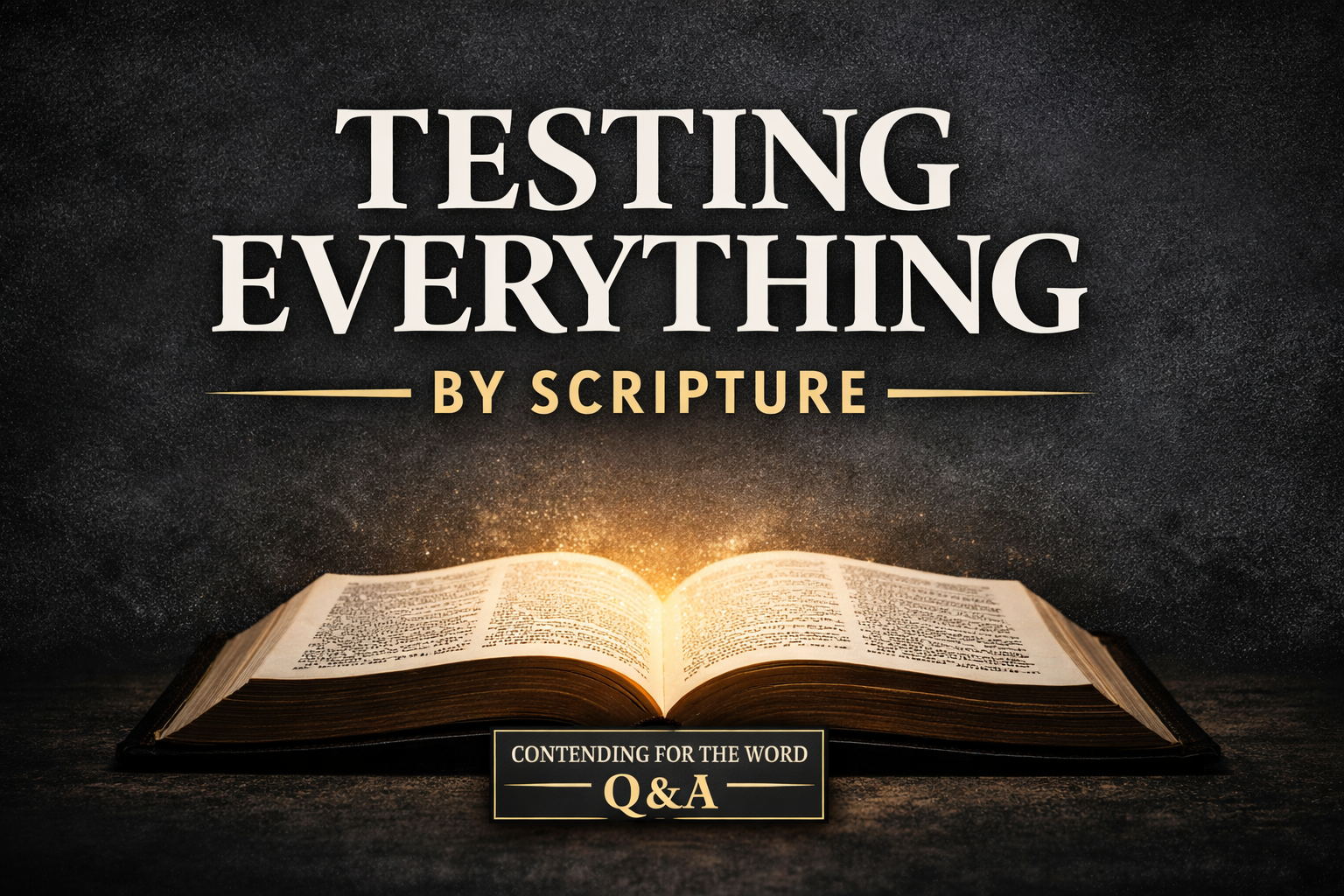 Contending for the Word Q&A thumbnail with the words “Testing Everything by Scripture” above an open glowing Bible on a dark background with gold accents.