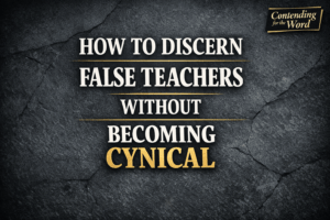 Thumbnail for Contending for the Word episode titled “How to Discern False Teachers Without Becoming Cynical” with bold white and gold text on a dark textured background.