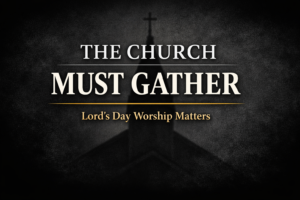 Church steeple silhouette on a dark textured background with bold white text reading “The Church Must Gather” and gold subtitle “Lord’s Day Worship Matters.”