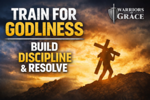 Warriors of Grace podcast thumbnail reading “Train for Godliness — Build Discipline & Resolve” with a silhouette of a man carrying a cross at sunrise and the Warriors of Grace logo.