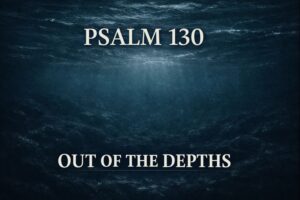 Psalm 130 YouTube thumbnail showing dark ocean depths with light breaking through above, symbolizing crying out from the depths, with the text ‘Psalm 130 – Out of the Depths.