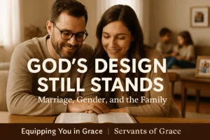 Thumbnail showing a husband and wife with an open Bible between them in a warm, softly lit living room. Overlay text reads “God’s Design Still Stands” with a subtitle about marriage, gender, and the family, branded with Equipping You in Grace and Servants of Grace.