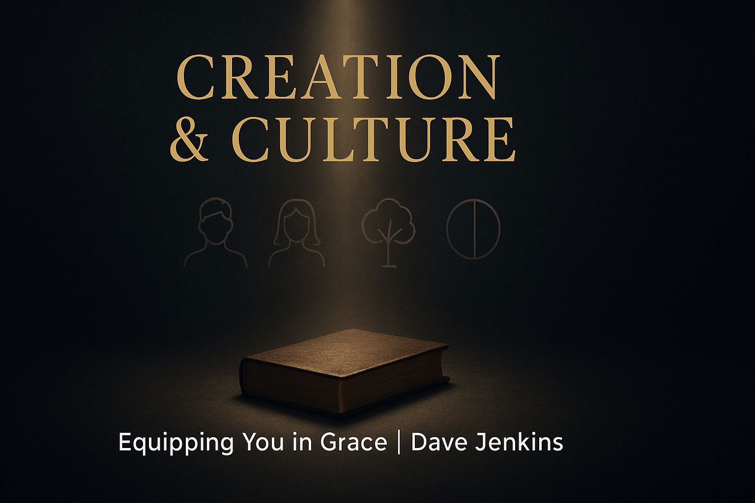 An illuminated closed Bible sits at the bottom of a dark charcoal background while a warm golden light shines down from above. Subtle line-art symbols of a man, a woman, a tree, and a light-and-dark division appear above the Bible, with the title ‘Creation & Culture’ displayed in gold and the text ‘Equipping You in Grace | Dave Jenkins’ below.