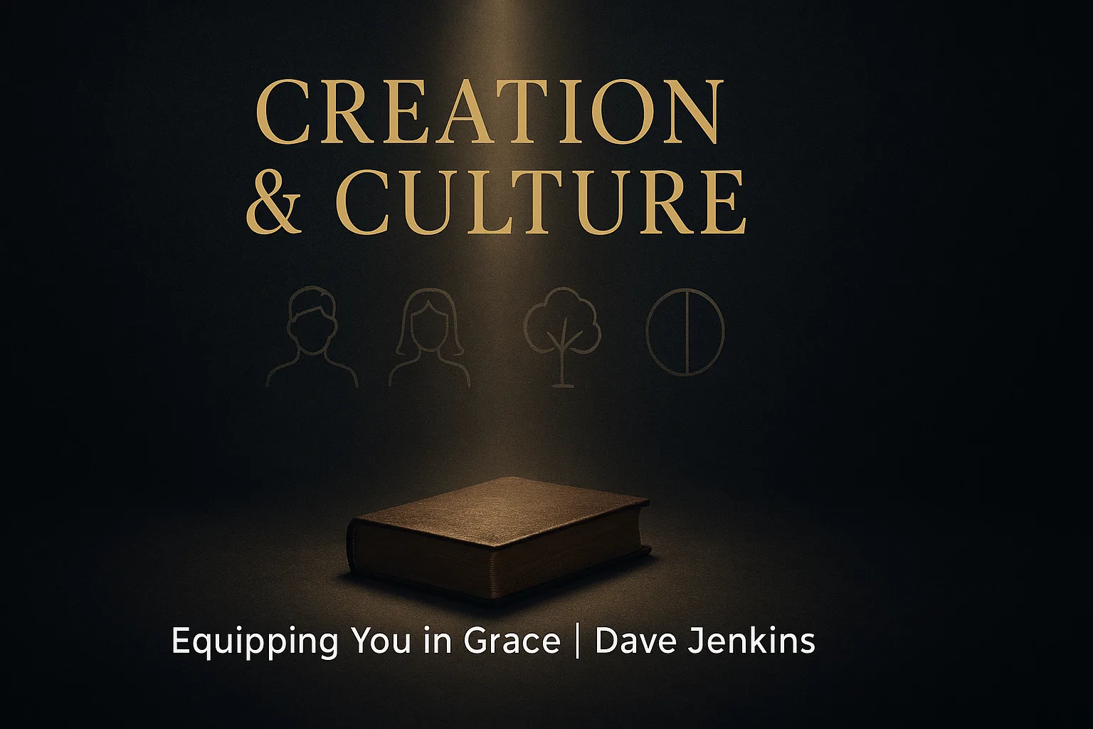 An illuminated closed Bible sits at the bottom of a dark charcoal background while a warm golden light shines down from above. Subtle line-art symbols of a man, a woman, a tree, and a light-and-dark division appear above the Bible, with the title ‘Creation & Culture’ displayed in gold and the text ‘Equipping You in Grace | Dave Jenkins’ below.