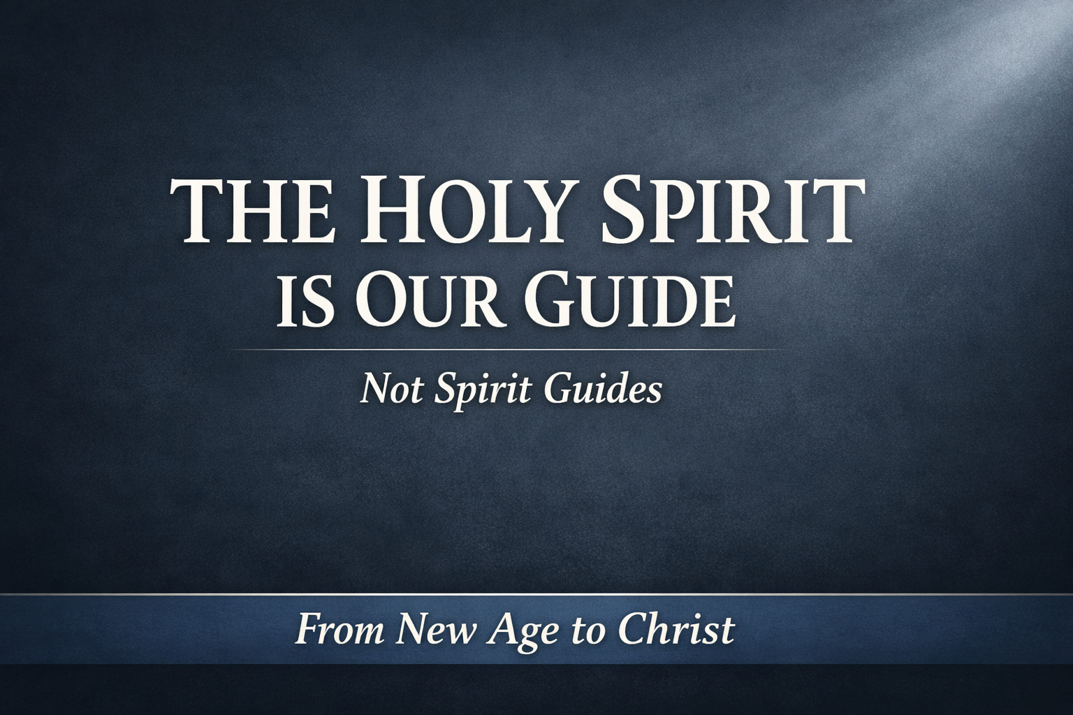 Christian YouTube thumbnail with a deep charcoal-blue background and soft light breaking through the upper corner. Large white serif text reads “THE HOLY SPIRIT IS OUR GUIDE” with smaller text underneath reading “Not Spirit Guides.” A bottom branding strip says “From New Age to Christ.