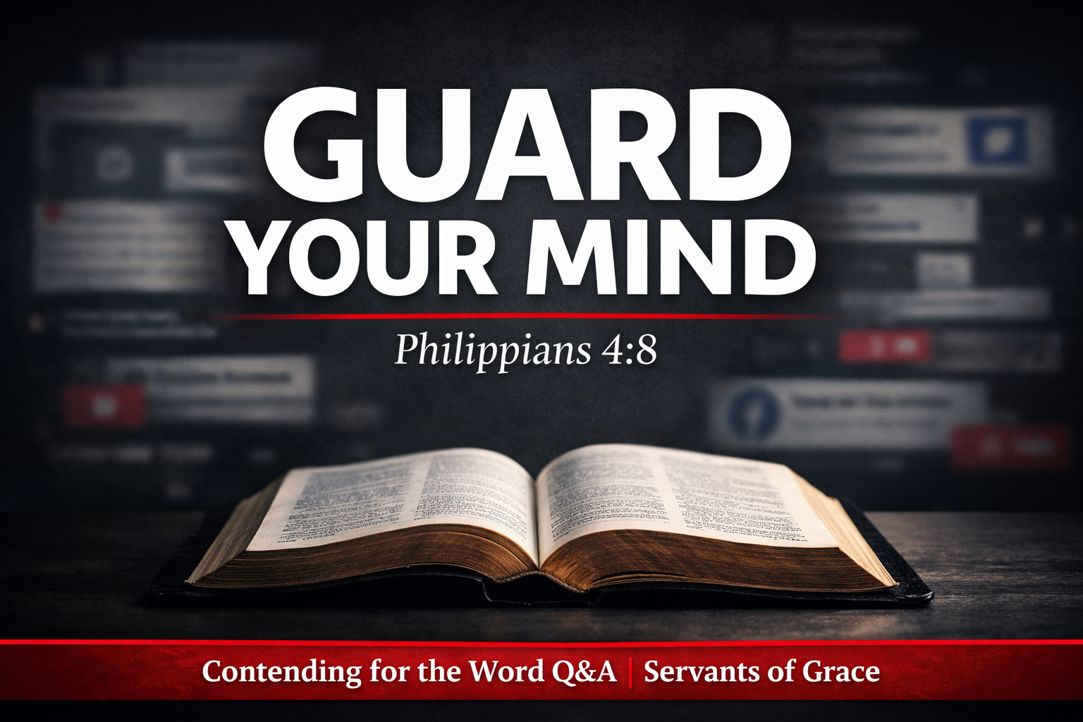 YouTube thumbnail with bold white text “GUARD YOUR MIND” and “Philippians 4:8” over a dark charcoal background, featuring an open Bible in focus with blurred social media notifications behind it and a red bottom bar reading “Contending for the Word Q&A | Servants of Grace.