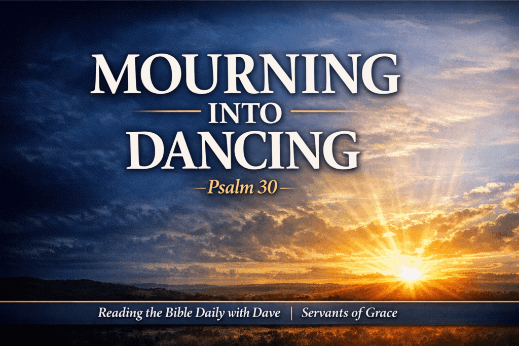 Sunrise breaking through dark night clouds with bold white text “MOURNING INTO DANCING – Psalm 30” and bottom bar reading “Reading the Bible Daily with Dave | Servants of Grace.