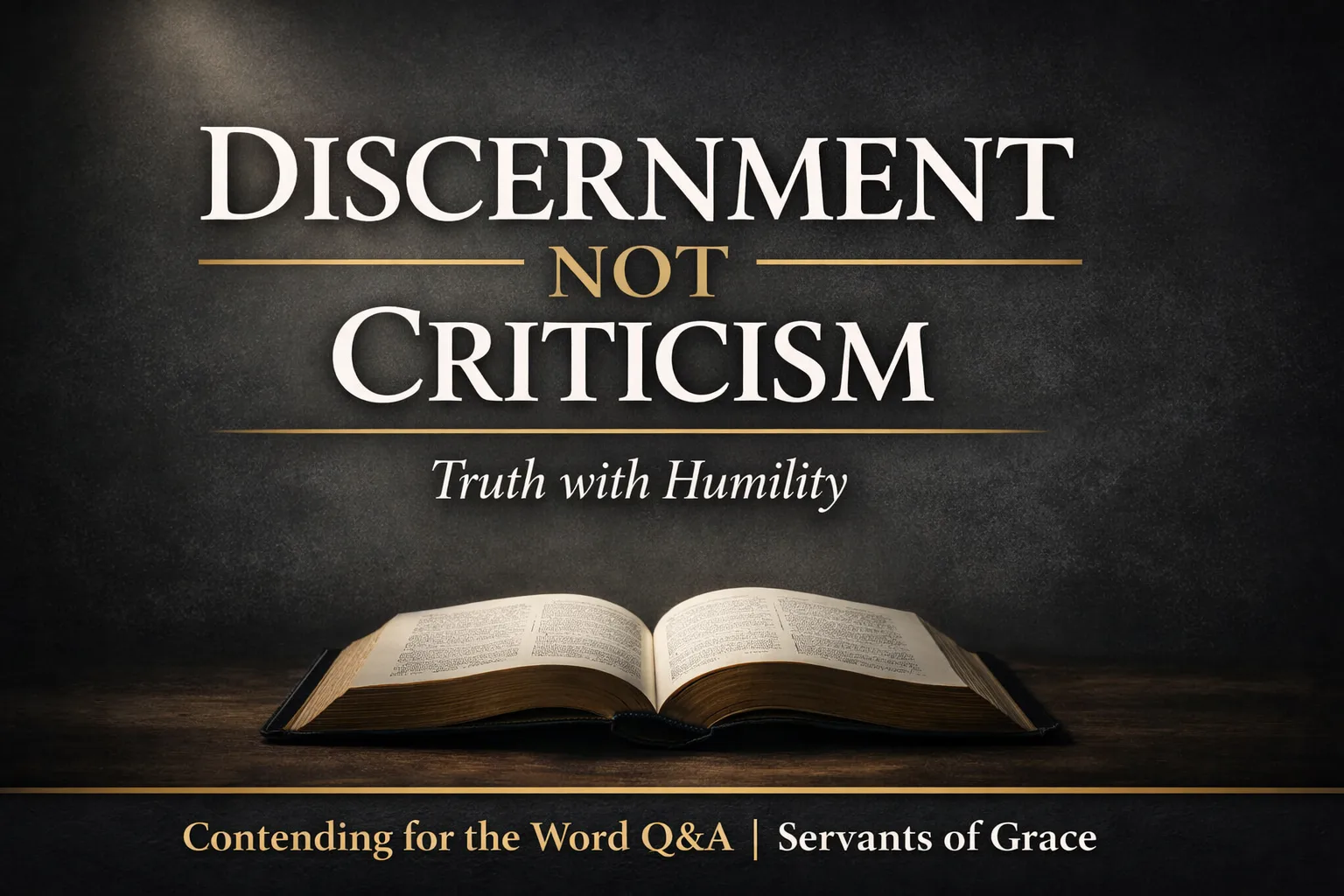 YouTube thumbnail reading “Discernment Not Criticism – Truth with Humility” in white and gold serif text over a dark charcoal background with a softly lit open Bible at the bottom and a gold accent line, branded Contending for the Word Q&A | Servants of Grace.